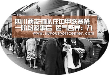 四川两支球队在中甲联赛第一阶段竣事后 运气各异:九游下载
